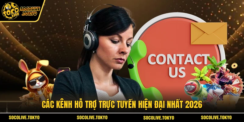 Các kênh hỗ trợ trực tuyến hiện đại nhất 2026