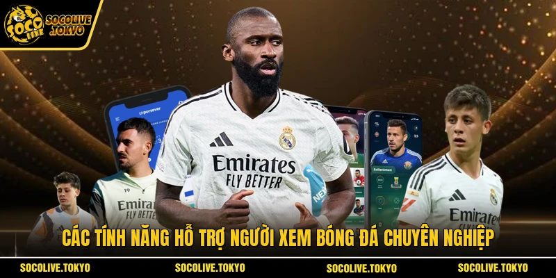 Các tính năng hỗ trợ người xem bóng đá chuyên nghiệp