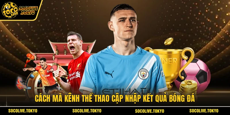 Cách mà kênh thể thao cập nhập kết quả bóng đá