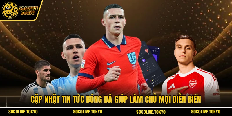 Cập nhật tin tức bóng đá giúp làm chủ mọi diễn biến 