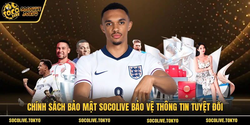Chính sách bảo mật Socolive bảo vệ thông tin tuyệt đối