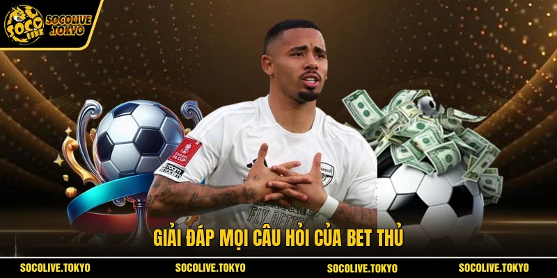 Giải đáp mọi câu hỏi của bet thủ 