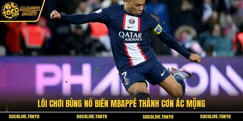 Lối chơi bùng nổ biến Mbappé thành cơn ác mộng