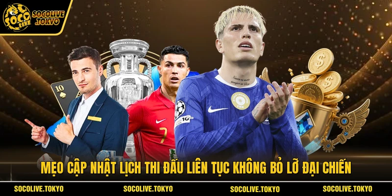 Mẹo cập nhật lịch thi đấu liên tục không bỏ lỡ đại chiến