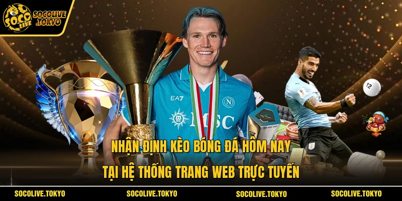 Nhận định kèo bóng đá hôm nay tại hệ thống trang web trực tuyến