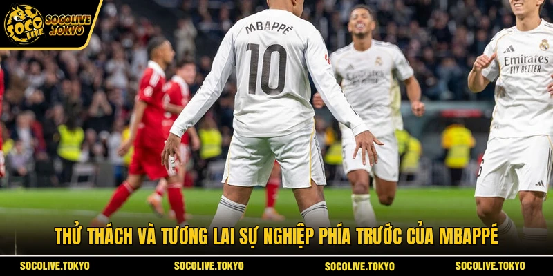 Thử thách và tương lai sự nghiệp phía trước của Mbappé