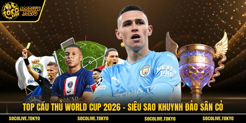 Top Cầu Thủ World Cup 2026