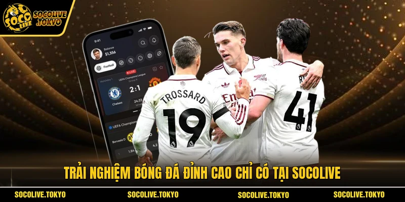 Trải nghiệm bóng đá đỉnh cao chỉ có tại Socolive