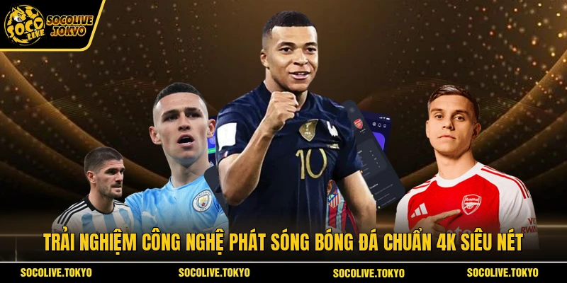 Trải nghiệm công nghệ phát sóng bóng đá chuẩn 4K siêu nét