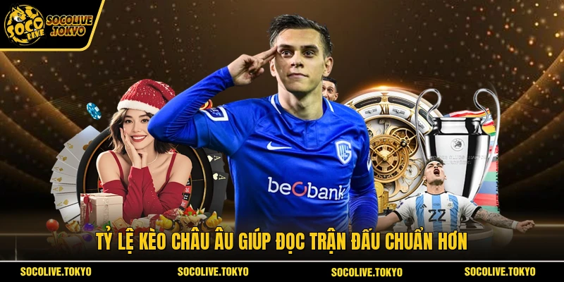 Tỷ lệ kèo Châu Âu giúp đọc trận đấu chuẩn hơn